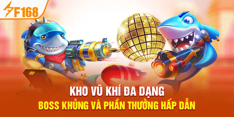Kho Vũ Khí, Boss Đa Dạng Và Phần Thưởng Khủng Trong Bắn Cá F168